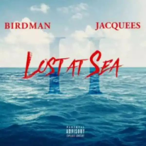 Lost At Sea 2 BY Birdman x Jacquees
